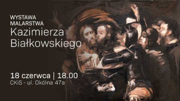 Malarstwo Kazimierza Białkowskiego - zapraszamy na wernisaż